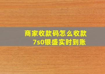 商家收款码怎么收款 7s0银盛实时到账